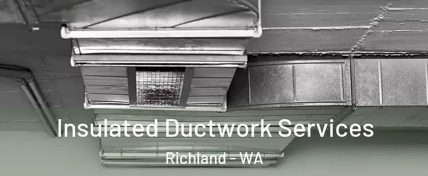  Insulated Ductwork Services Richland - WA