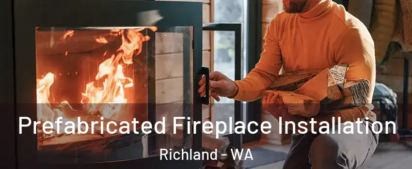 Prefabricated Fireplace Installation Richland - WA