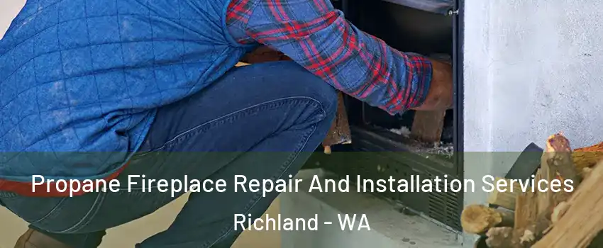  Propane Fireplace Repair And Installation Services Richland - WA